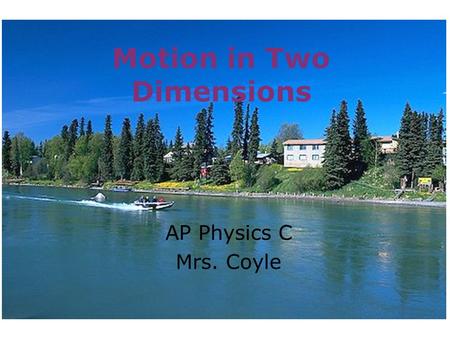 Motion in Two Dimensions AP Physics C Mrs. Coyle.