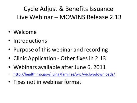 Cycle Adjust & Benefits Issuance Live Webinar – MOWINS Release 2.13 Welcome Introductions Purpose of this webinar and recording Clinic Application - Other.