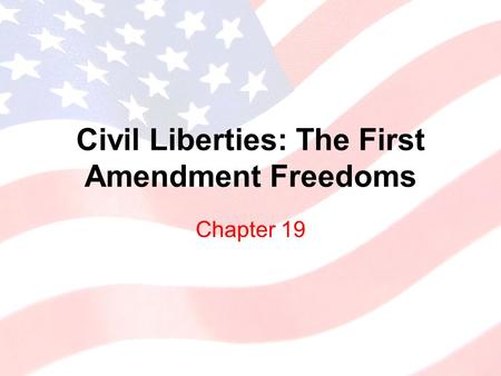 Civil Liberties: The First Amendment Freedoms Chapter 19.