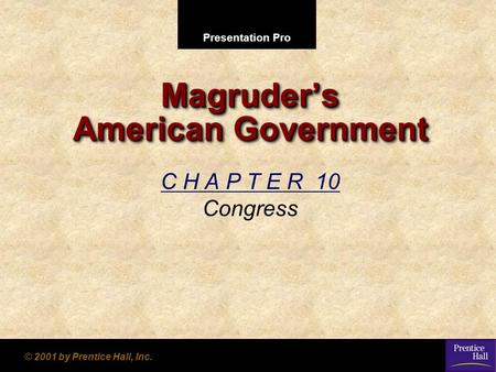 Presentation Pro © 2001 by Prentice Hall, Inc. Magruder’s American Government C H A P T E R 10 Congress.