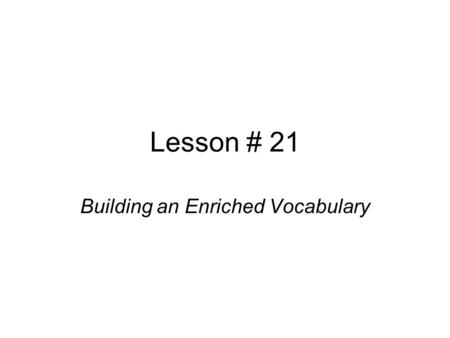 Lesson # 21 Building an Enriched Vocabulary. Kudos (noun) The honor or acclaim that results from some noteworthy achievement or position.