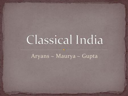 Aryans ~ Maurya ~ Gupta. Himalayas – tallest mountains in the world Ganges River – sacred river fed by the snow of the Himalayas Indus River – drier than.