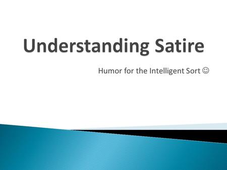 Humor for the Intelligent Sort.  One of the oldest forms of literature and one of the most enduring.  A constructive art that seeks not merely to destroy.