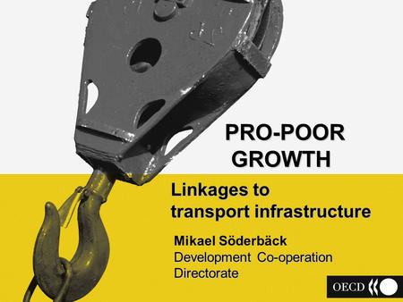 1 PRO-POOR GROWTH GROWTH Linkages to transport infrastructure Development Co-operation Directorate Mikael Söderbäck Development Co-operation Directorate.