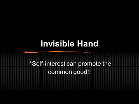 Invisible Hand *Self-interest can promote the common good!!