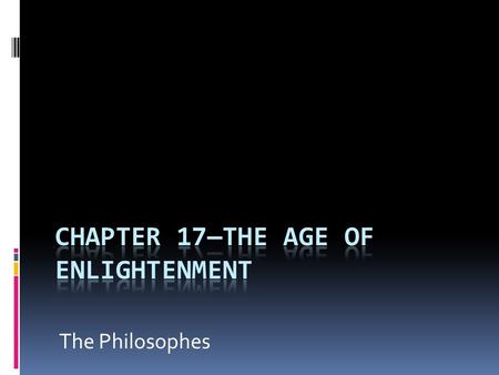 The Philosophes.  Who were they?  “Sought to apply the rules of reason, criticism, and common sense to nearly all the major institutions, economic practices,