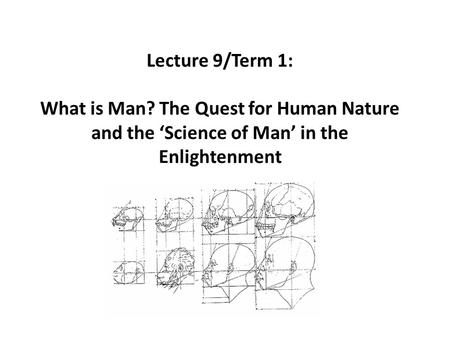 Lecture 9/Term 1: What is Man? The Quest for Human Nature and the ‘Science of Man’ in the Enlightenment.