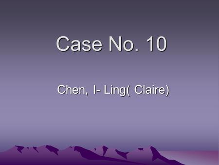 Case No. 10 Chen, I- Ling( Claire). GTZ, 57 y/o female, came in because of vaginal pruitus. She also experience weight loss, polyphagia, polyuria, nocturia.