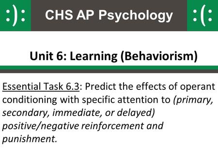 CHS AP Psychology Unit 6: Learning (Behaviorism) Essential Task 6.3: Predict the effects of operant conditioning with specific attention to (primary, secondary,