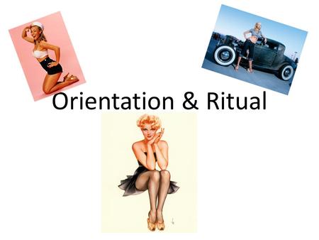 Orientation & Ritual. O-ri-en-ta-tion: 1. The act or process of orientating. 2. The state of being orientated. 3. The ability to locate oneself in one’s.