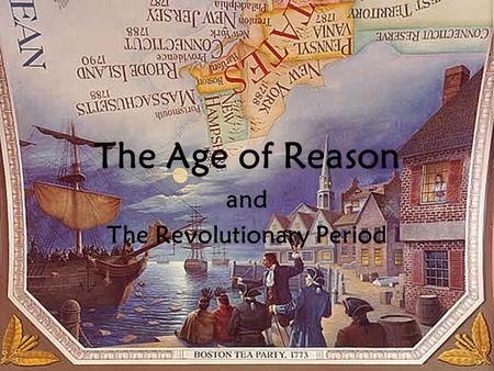 The Age of Reason and The Revolutionary Period. A Change in Perception How do we go straight from William Bradford and the Puritans to revolutionaries.