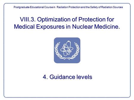 VIII.3. Optimization of Protection for Medical Exposures in Nuclear Medicine. 4. Guidance levels Postgraduate Educational Course in Radiation Protection.