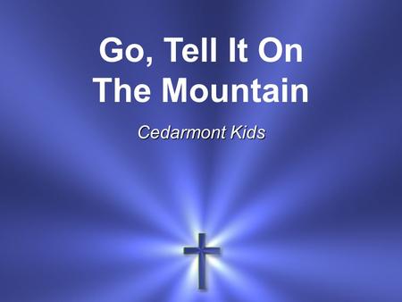 Go, Tell It On The Mountain Cedarmont Kids. Go, tell it on the mountain Over the hills and everywhere Go, tell it on the mountain That Jesus Christ is.