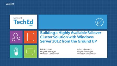 Building a Highly Available Failover Cluster Solution with Windows Server 2012 from the Ground UP Rob Hindman Program Manager Microsoft Corporation Lalithra.