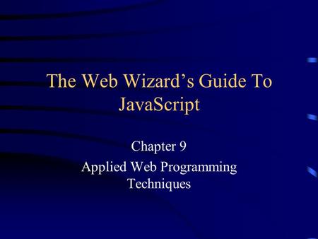 The Web Wizard’s Guide To JavaScript Chapter 9 Applied Web Programming Techniques.