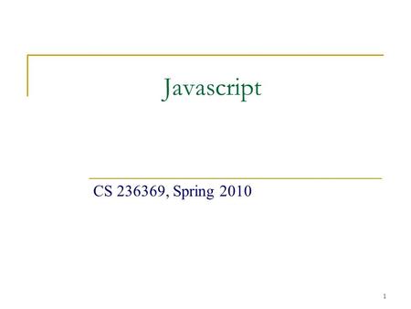 1 Javascript CS 236369, Spring 2010. 2 What is Javascript ? Browser scripting language  Dynamic page creation  Interactive  Embedded into HTML pages.