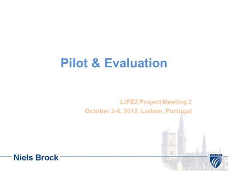 Pilot & Evaluation LIFE2 Project Meeting 3 October 3-6, 2012, Lisbon, Portugal.