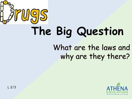 The Big Question L 2/3. Scenario- I am the Law! You are the Prime Minister and you want people to stop taking a very dangerous and deadly drug. What will.