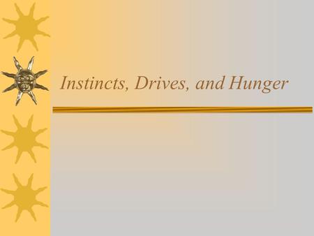 Instincts, Drives, and Hunger Instincts  A pattern of behavior that is passed on through a species that can’t be unlearned  Building nests  Swimming.