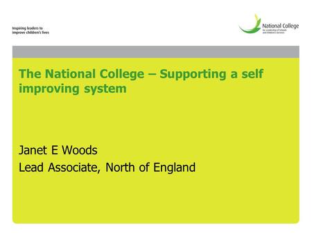 The National College – Supporting a self improving system Janet E Woods Lead Associate, North of England.