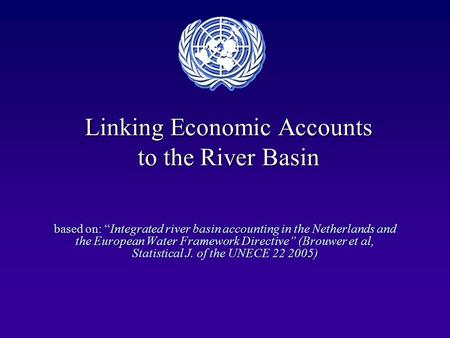 Linking Economic Accounts to the River Basin based on: “Integrated river basin accounting in the Netherlands and the European Water Framework Directive”