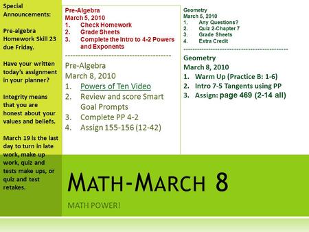 MATH POWER! M ATH -M ARCH 8 Pre-Algebra March 5, 2010 1.Check Homework 2.Grade Sheets 3.Complete the Intro to 4-2 Powers and Exponents -----------------------------------------