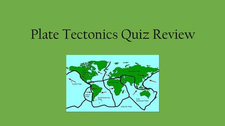 Plate Tectonics Quiz Review. What is the name of this supercontinent? Pangea.