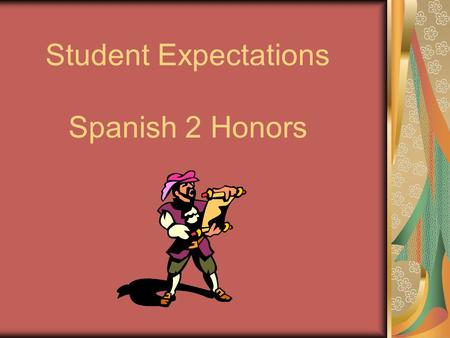 Student Expectations Spanish 2 Honors. Expectations of Students: To continue to develop skills in understanding, speaking, reading and writing Spanish.