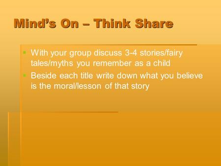 Mind’s On – Think Share   With your group discuss 3-4 stories/fairy tales/myths you remember as a child   Beside each title write down what you believe.