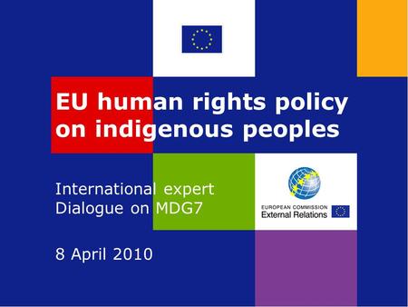 EU human rights policy on indigenous peoples International expert Dialogue on MDG7 8 April 2010.