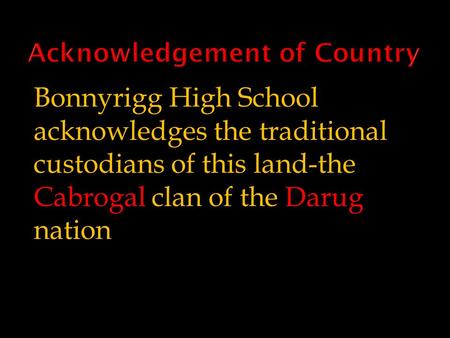 Bonnyrigg High School acknowledges the traditional custodians of this land-the Cabrogal clan of the Darug nation.