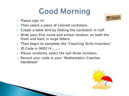  Please sign in!  Then select a piece of colored cardstock.  Create a table tent by folding the cardstock in half.  Write your first name and school.