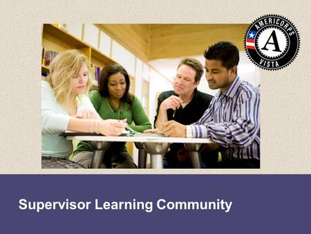 Supervisor Learning Community. By the end of this session, you will be able to:  Identify all the additional opportunities afforded to you for community.