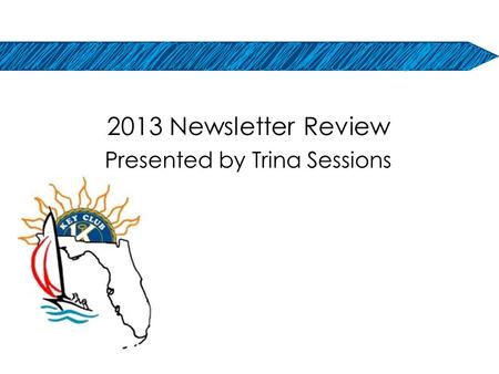 2013 Newsletter Review Presented by Trina Sessions.