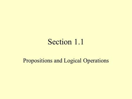 Section 1.1 Propositions and Logical Operations. Introduction Remember that discrete is –the study of decision making in non-continuous systems. That.