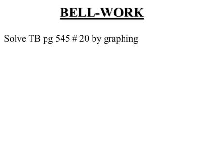 BELL-WORK Solve TB pg 545 # 20 by graphing. Reminders MICA Assignment.