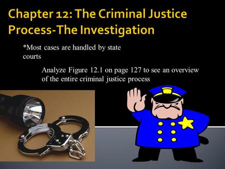 *Most cases are handled by state courts Analyze Figure 12.1 on page 127 to see an overview of the entire criminal justice process.