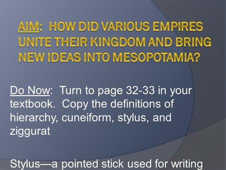 Do Now: Turn to page 32-33 in your textbook. Copy the definitions of hierarchy, cuneiform, stylus, and ziggurat Stylus—a pointed stick used for writing.