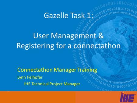 Afdasfdasfd Adfasdfasfd asd Gazelle Task 1: User Management & Registering for a connectathon Connectathon Manager Training Lynn Felhofer IHE Technical.