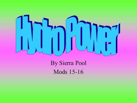 By Sierra Pool Mods 15-16. Hydro Power is when electricity is generated by falling fresh water that turns turbines.