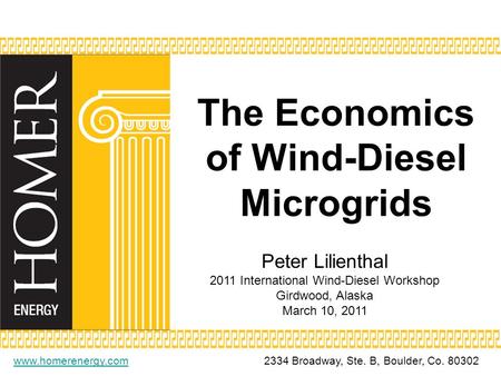 The Economics of Wind-Diesel Microgrids www.homerenergy.comwww.homerenergy.com2334 Broadway, Ste. B, Boulder, Co. 80302 Peter Lilienthal 2011 International.