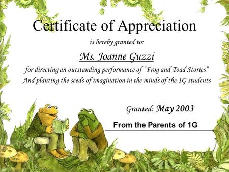 Certificate of Appreciation is hereby granted to: Ms. Joanne Guzzi for directing an outstanding performance of “Frog and Toad Stories” And planting the.