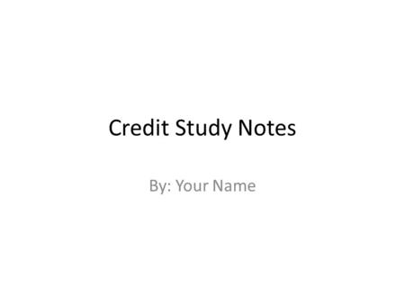 Credit Study Notes By: Your Name. Debit Card Credit Card A promise to: Buy Now, Pay: Charges: Mastercard or: