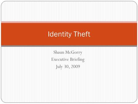 Shaun McGorry Executive Briefing July 30, 2009 Identity Theft.