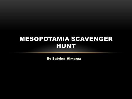 By Sabrina Almaraz MESOPOTAMIA SCAVENGER HUNT. RIVER VALLEYS Why were river valleys the first place for complex societies? River valleys were the first.