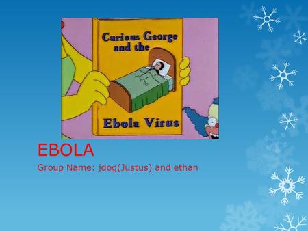 EBOLA Group Name: jdog(Justus) and ethan. Curious George and the ebola virus  the 44 year old sergeon was remembered Saturday at his funeral man mass.