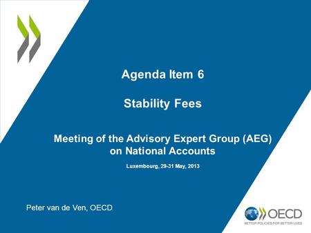 Agenda Item 6 Stability Fees Meeting of the Advisory Expert Group (AEG) on National Accounts Luxembourg, 29-31 May, 2013 Peter van de Ven, OECD.