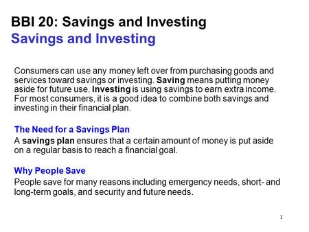 1 BBI 20: Savings and Investing Savings and Investing Consumers can use any money left over from purchasing goods and services toward savings or investing.