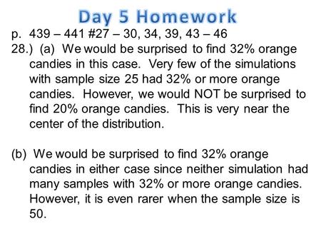 P.439 – 441 #27 – 30, 34, 39, 43 – 46 28.) (a) We would be surprised to find 32% orange candies in this case. Very few of the simulations with sample size.