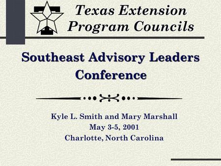 Texas Extension Program Councils Southeast Advisory Leaders Conference Kyle L. Smith and Mary Marshall May 3-5, 2001 Charlotte, North Carolina.